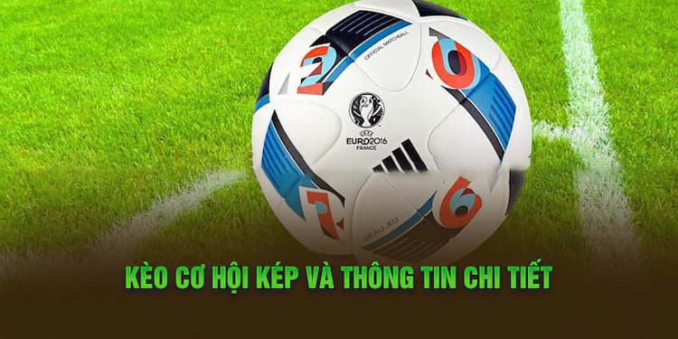 Kèo cơ hội kép là gi?